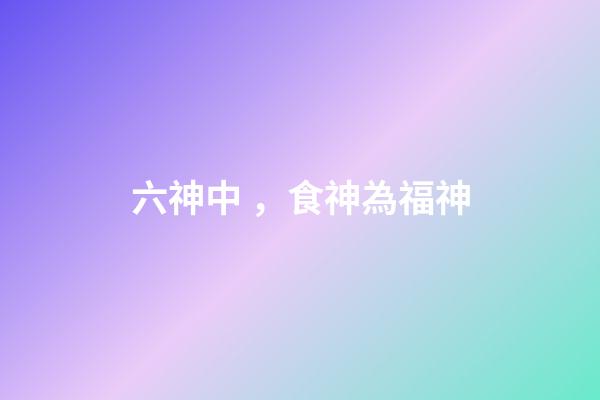 六神中，食神為福神